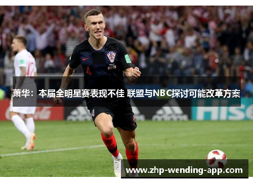萧华：本届全明星赛表现不佳 联盟与NBC探讨可能改革方案