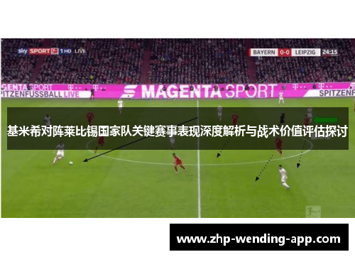 基米希对阵莱比锡国家队关键赛事表现深度解析与战术价值评估探讨