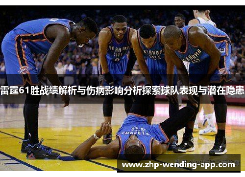 雷霆61胜战绩解析与伤病影响分析探索球队表现与潜在隐患