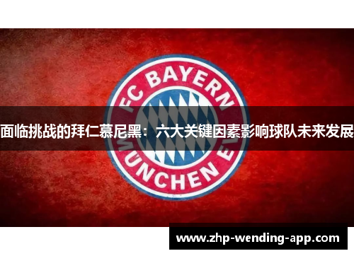 面临挑战的拜仁慕尼黑：六大关键因素影响球队未来发展