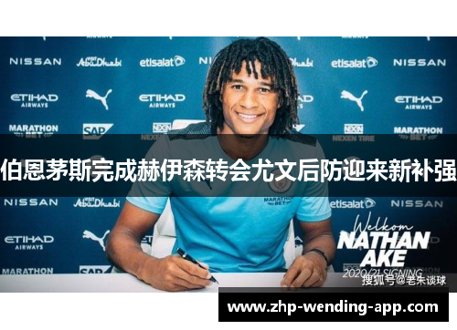 伯恩茅斯完成赫伊森转会尤文后防迎来新补强