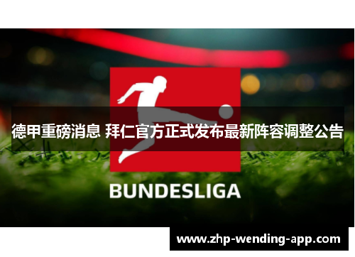 德甲重磅消息 拜仁官方正式发布最新阵容调整公告 德甲重磅消息 拜仁官方正式发布最新阵容调整公告