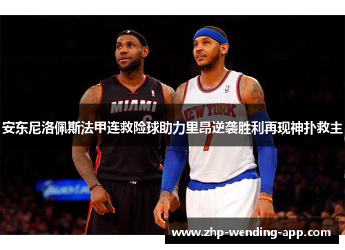 安东尼洛佩斯法甲连救险球助力里昂逆袭胜利再现神扑救主