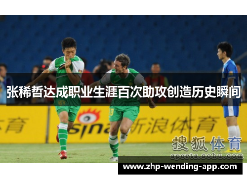 张稀哲达成职业生涯百次助攻创造历史瞬间